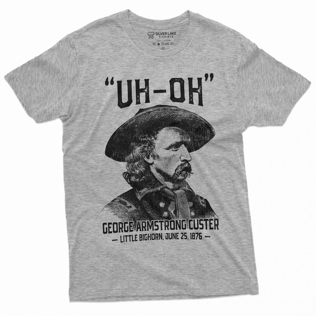 Us History Uh-Oh George Armstrong Custer Little Bighorn Tee 4th July Independence Day Tee (2)