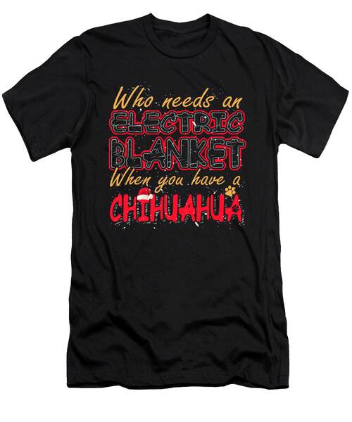 Christmas Chihuahua Who Needs An Electric Blanket When You Have A Chihuahua #1 T-Shirt