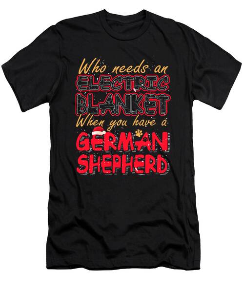 Christmas German Shepherd Who Needs An Electric Blanket When You Have A German Shepherd #1 T-Shirt