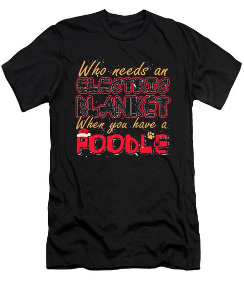 Christmas Poodle Who Needs An Electric Blanket When You Have A Poodle #1 T-Shirt