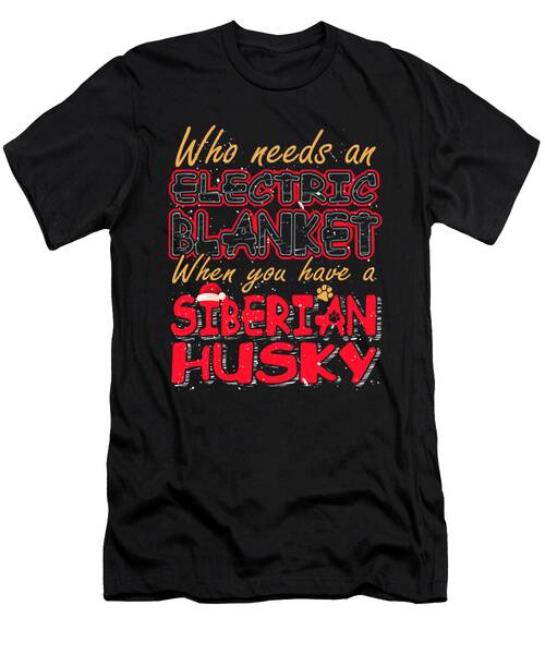 Christmas Siberian Husky Who Needs An Electric Blanket When You Have A Siberian Husky #1 T-Shirt