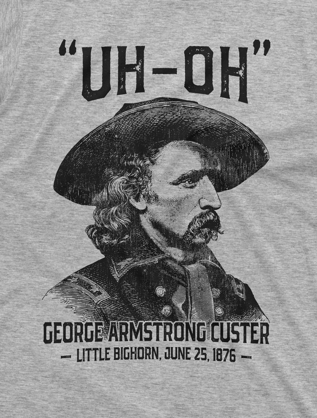 Us History Uh-Oh George Armstrong Custer Little Bighorn Tee 4th July Independence Day Tee (3)