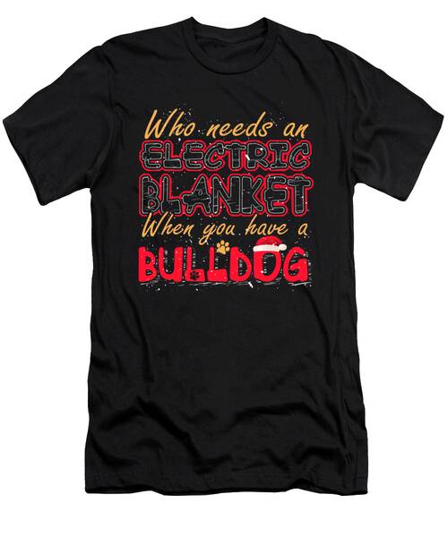 Christmas Bulldog Who Needs An Electric Blanket When You Have A Bulldog #2 T-Shirt