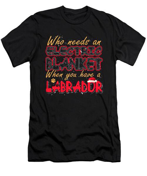 Christmas Labrador Who Needs An Electric Blanket When You Have A Labrador #2 T-Shirt