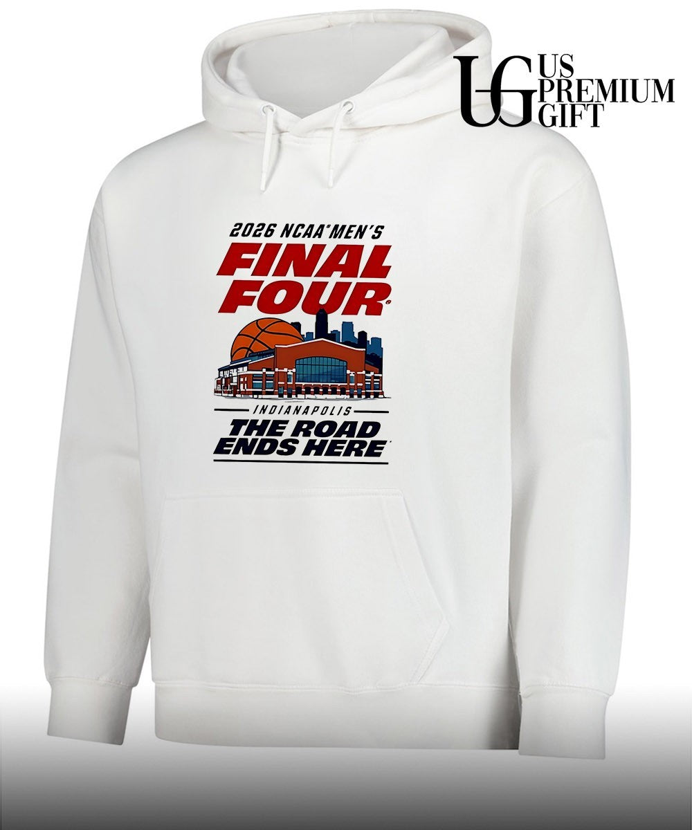 2026 NCAA Men’s Basketball Final Four Indianapolis The Road Ends Here shirt