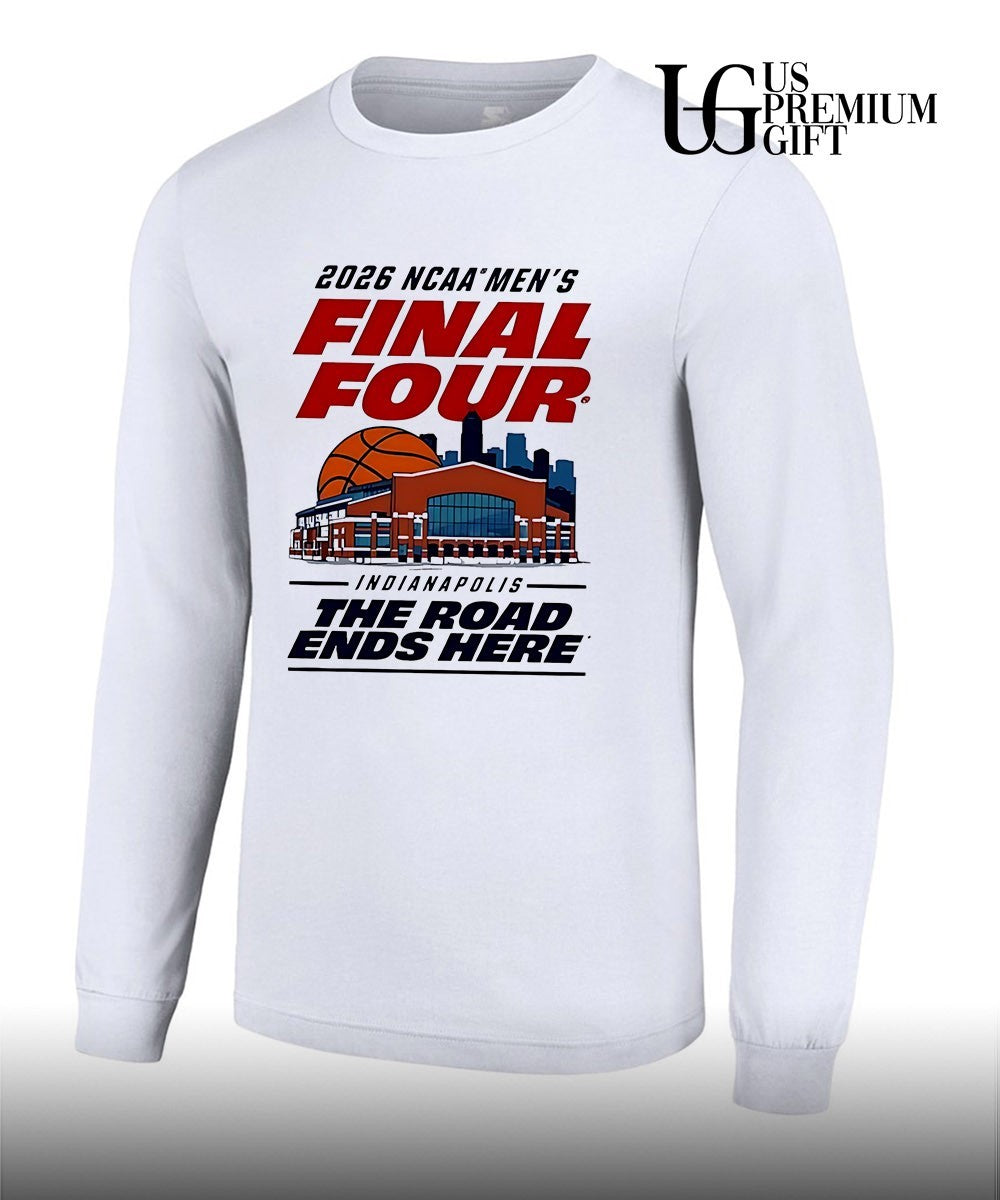 2026 NCAA Men’s Basketball Final Four Indianapolis The Road Ends Here shirt