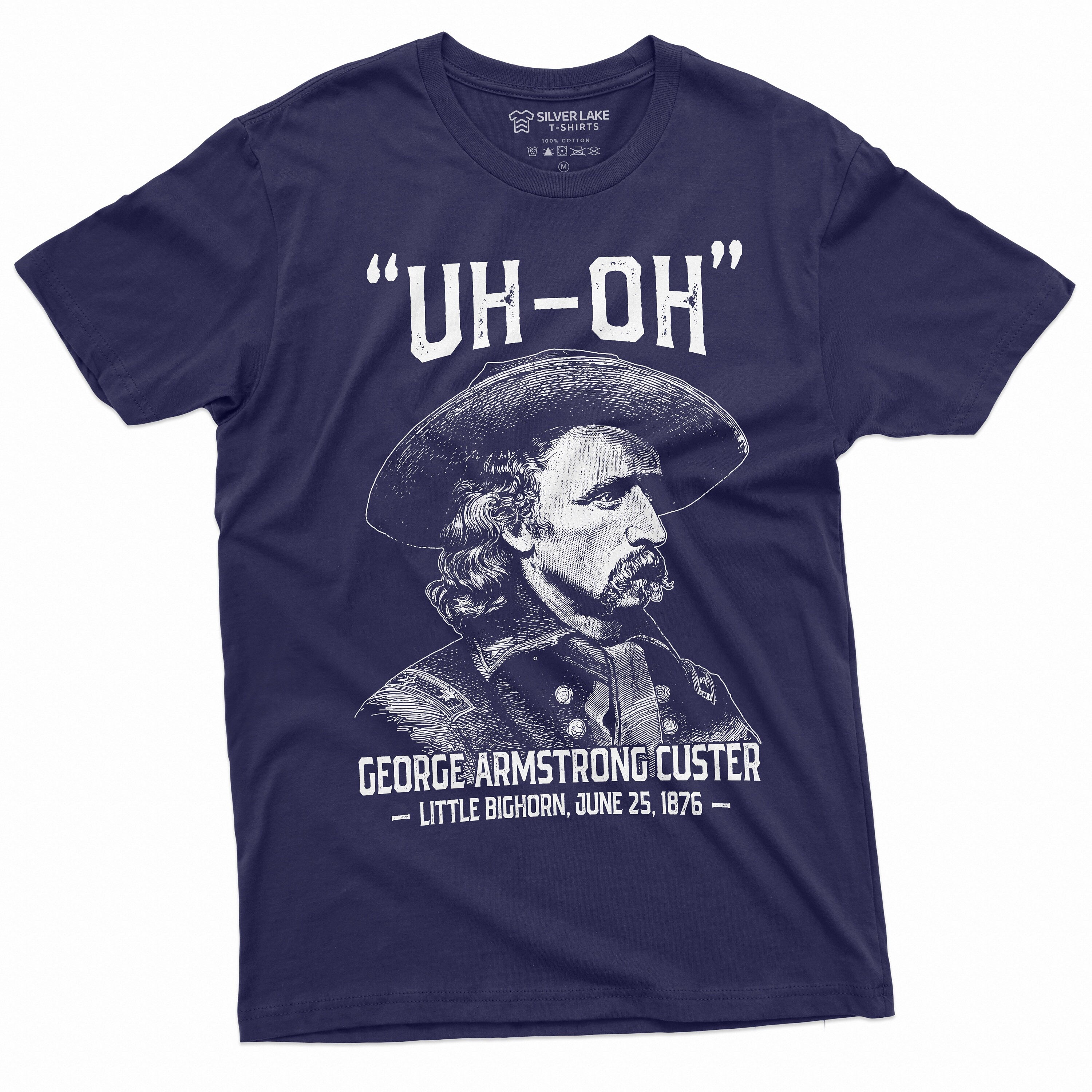 Us History Uh-Oh George Armstrong Custer Little Bighorn Tee 4th July Independence Day Tee (5)