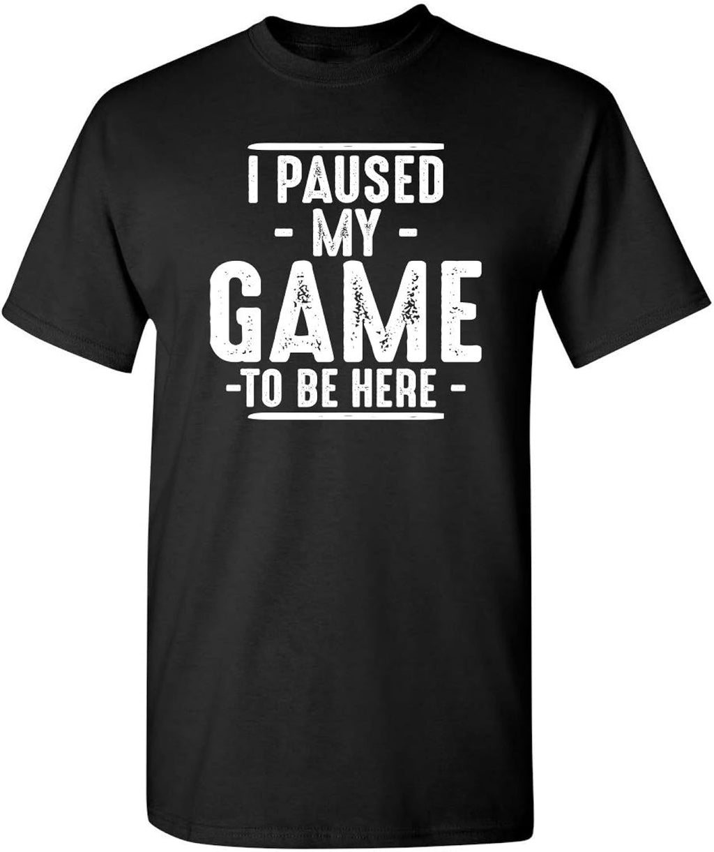 I Paused My Game to Be Here Gamer Gaming Sarcastic T Shirt | Humor Mens Graphic Funny Tshirts | Casual Style Graphic Tees Men