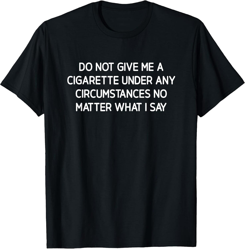 Do Not Give Me A Cigarette, Funny, Jokes, Sarcastic T-Shirt