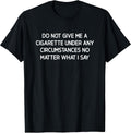 Do Not Give Me A Cigarette, Funny, Jokes, Sarcastic T-Shirt