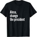 Alexa, Change The President Anti Trump Funny Trump Sarcastic T-Shirt