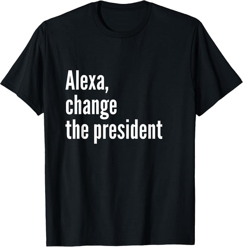 Alexa, Change The President Anti Trump Funny Trump Sarcastic T-Shirt
