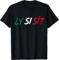 Â¿Y Si SÃ­? Spanish Y Si SÃ­ Mexico Mexican for Men Women T-Shirt