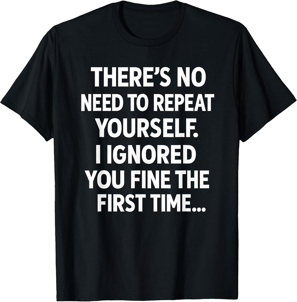 Funny Sarcastic Shirt | No Need to Repeat Yourself Men Women T-Shirt