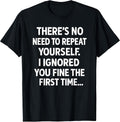 Funny Sarcastic Shirt | No Need to Repeat Yourself Men Women T-Shirt