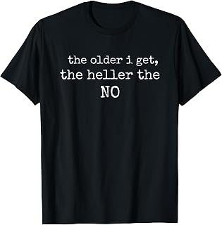 the Older i get the Heller the no T-Shirt