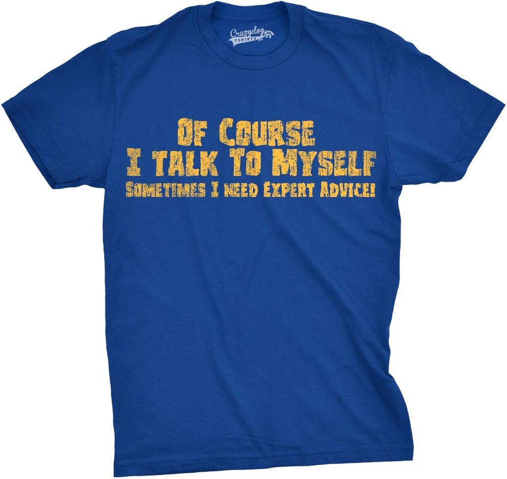 Crazy Dog Mens of Course I Talk to Myself Sometimes I Need Expert Advice Funny T Shirt