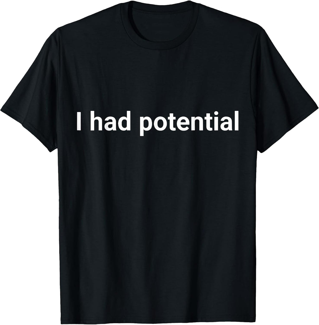 I Had Potential Motivational Quote Humor T-Shirt