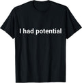 I Had Potential Motivational Quote Humor T-Shirt