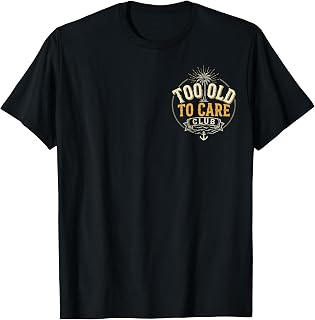 2 Sides Too Old to Care Club Don't Care My Give A Damn is T-Shirt
