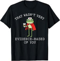 that Wasn't Very Evidence Based of You Frog Nurse Meme T-Shirt