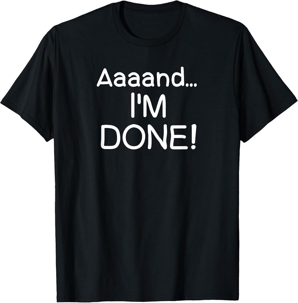 Funny, Aaaand I'm Done T-Shirt. Sarcastic Joke Tee T-Shirt