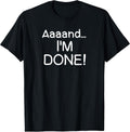 Funny, Aaaand I'm Done T-Shirt. Sarcastic Joke Tee T-Shirt