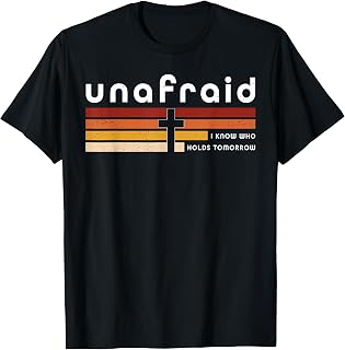 Unafraid I Know Who Holds Tomorrow Faith Cross T-Shirt