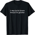I was Told There Would Be Ghosts T-Shirt