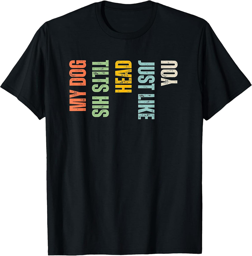 My Dog Tilts His Head Just Like You Funny Dog Lover T-Shirt