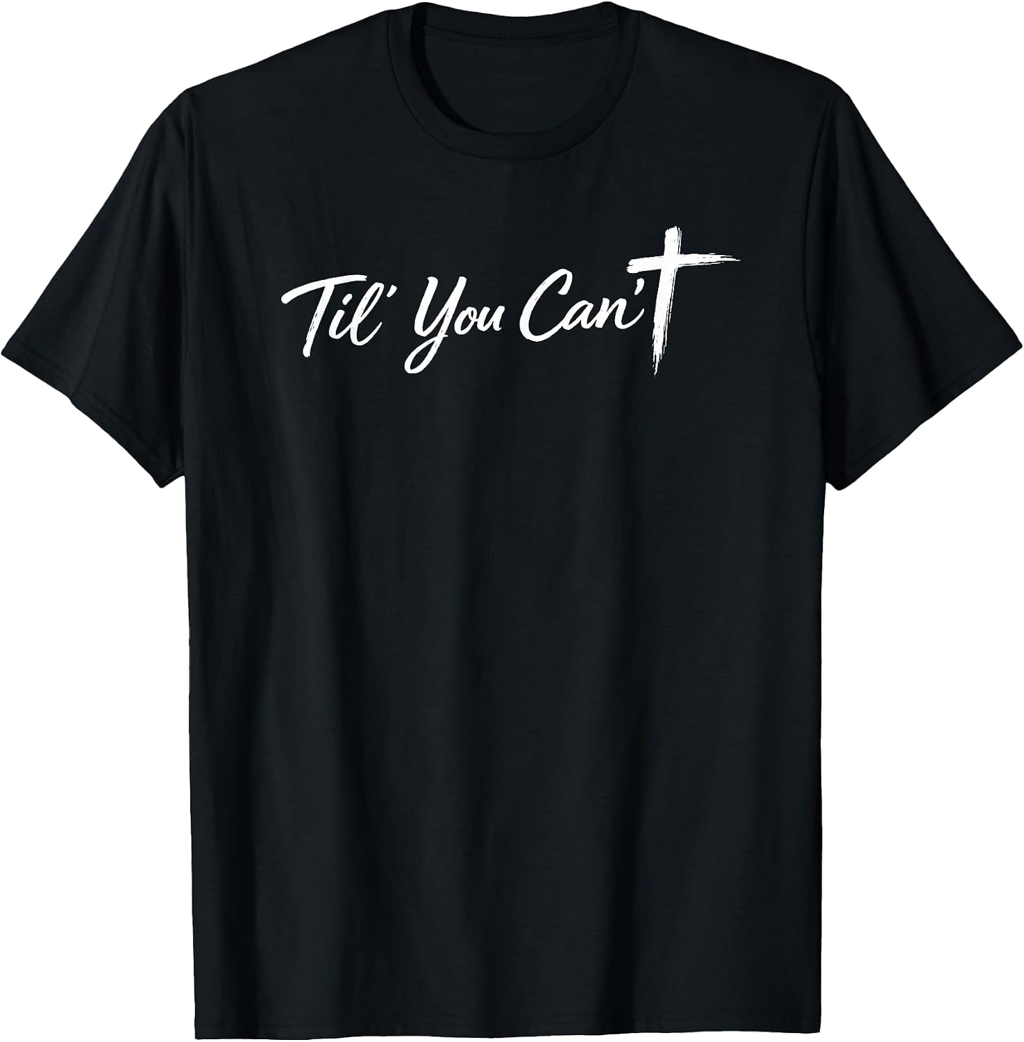 Til You Cant Brush Script Cross Funny Christian Motivation T-Shirt