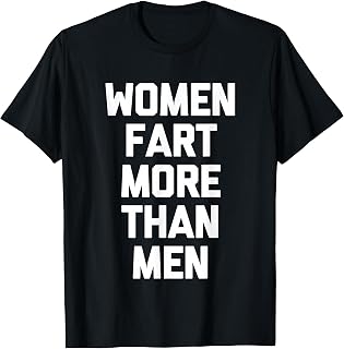 Sponsored Ad - Women Fart More Than Men - Funny Saying Sarcastic Novelty T-Shirt