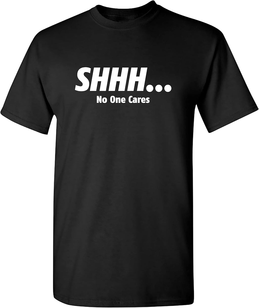 Shhh No One Cares Sarcastic T Shirt | Graphic Tees Mens | Premium Quality Adult Humor T Shirts USA Printed Everyday Style