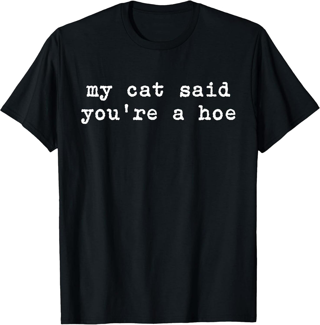 My Cat Said You're A Hoe Funny Cat Lover Quote Cat Moms T-Shirt