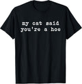 My Cat Said You're A Hoe Funny Cat Lover Quote Cat Moms T-Shirt