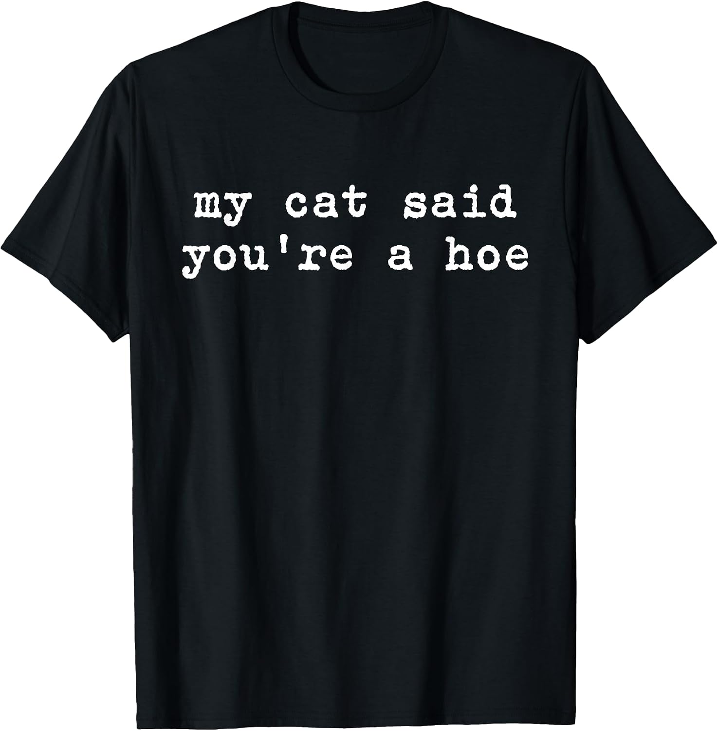 My Cat Said You're A Hoe Funny Cat Lover Quote Cat Moms T-Shirt