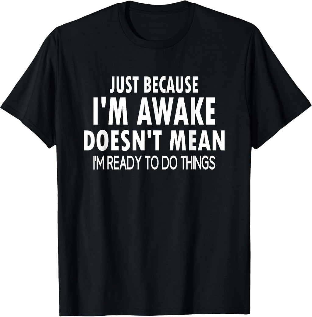 Just Because I'm Awake Funny Tweens and Teens T-Shirt