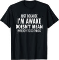 Just Because I'm Awake Funny Tweens and Teens T-Shirt