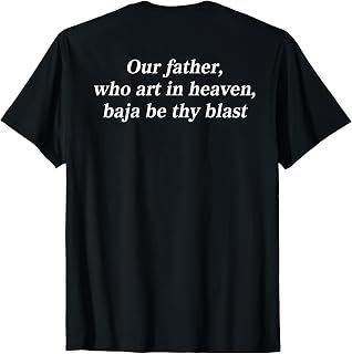 Our Father, Who Art in Heaven, Baja Be Thy Blast (On Back) T-Shirt
