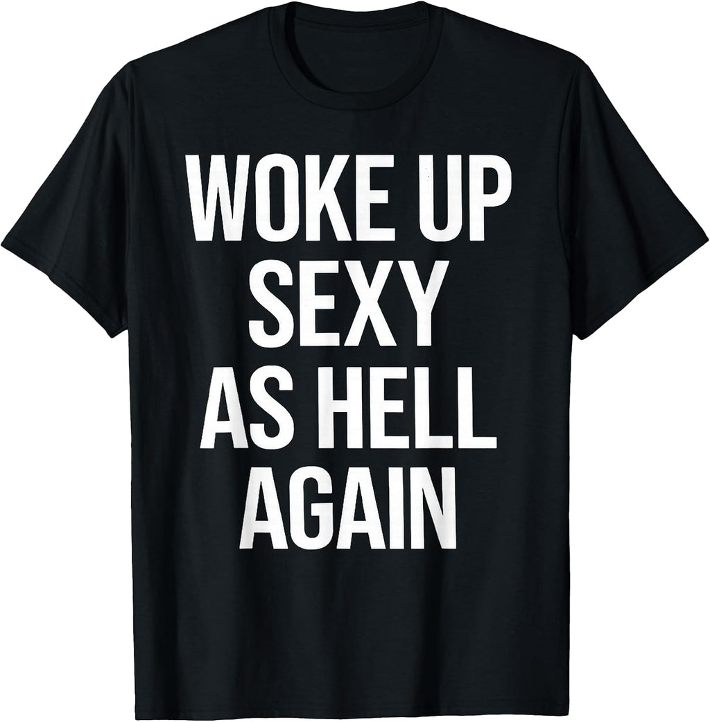 I Woke Up Sexy As Hell Again Funny Sarcastic Saying T-Shirt