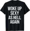 I Woke Up Sexy As Hell Again Funny Sarcastic Saying T-Shirt