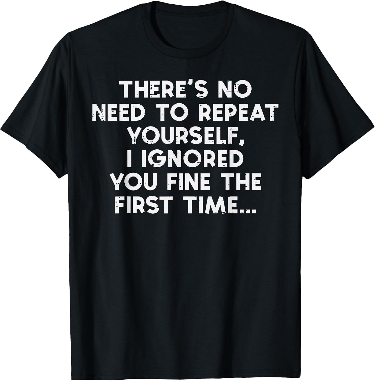 No Need Repeat Yourself I Ignored You Funny Saying Women Men T-Shirt