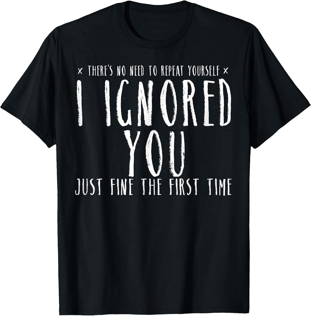 Funny Ignored You Fine First Time Sarcastic Teen Preteen T-Shirt