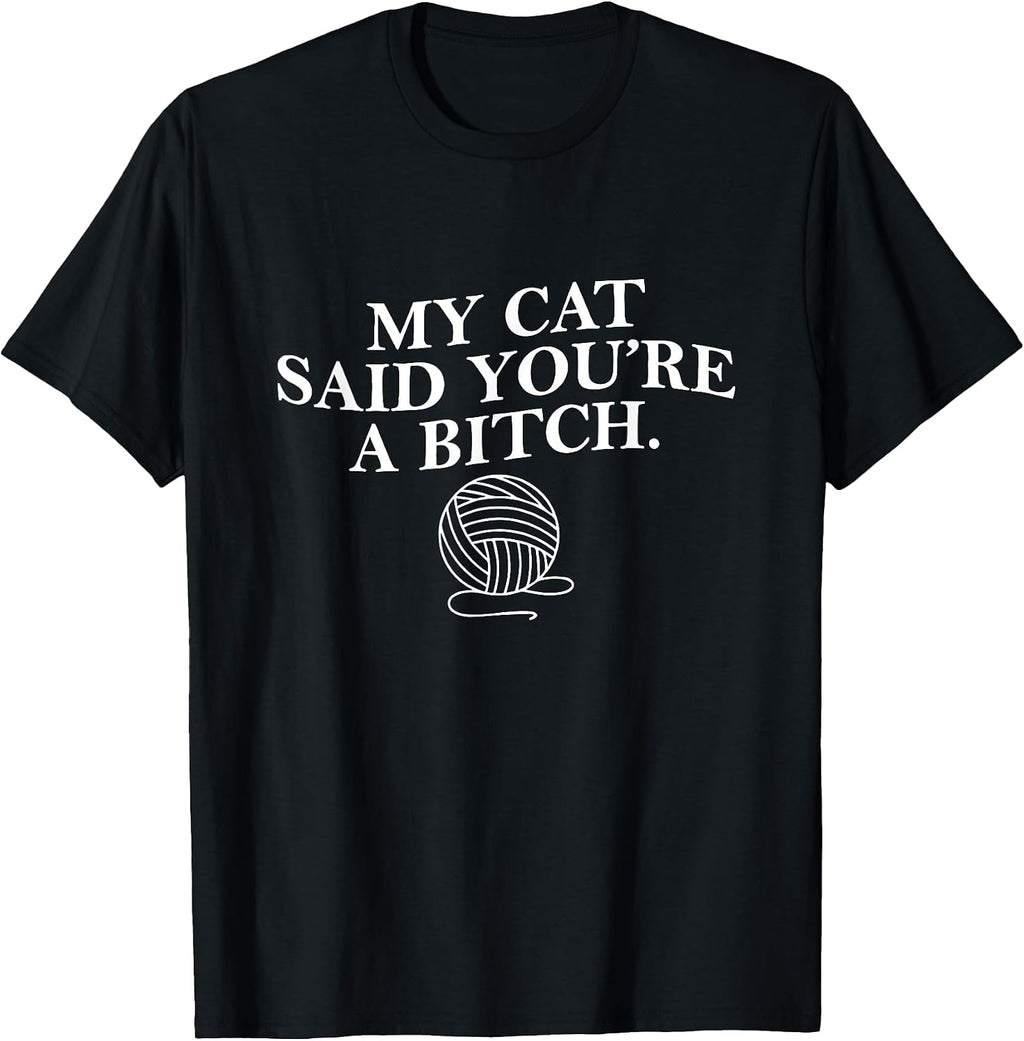 My Cat Said Youre a Bitch Funny Cat Mom Cat Lover Womens Men T-Shirt