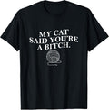 My Cat Said Youre a Bitch Funny Cat Mom Cat Lover Womens Men T-Shirt