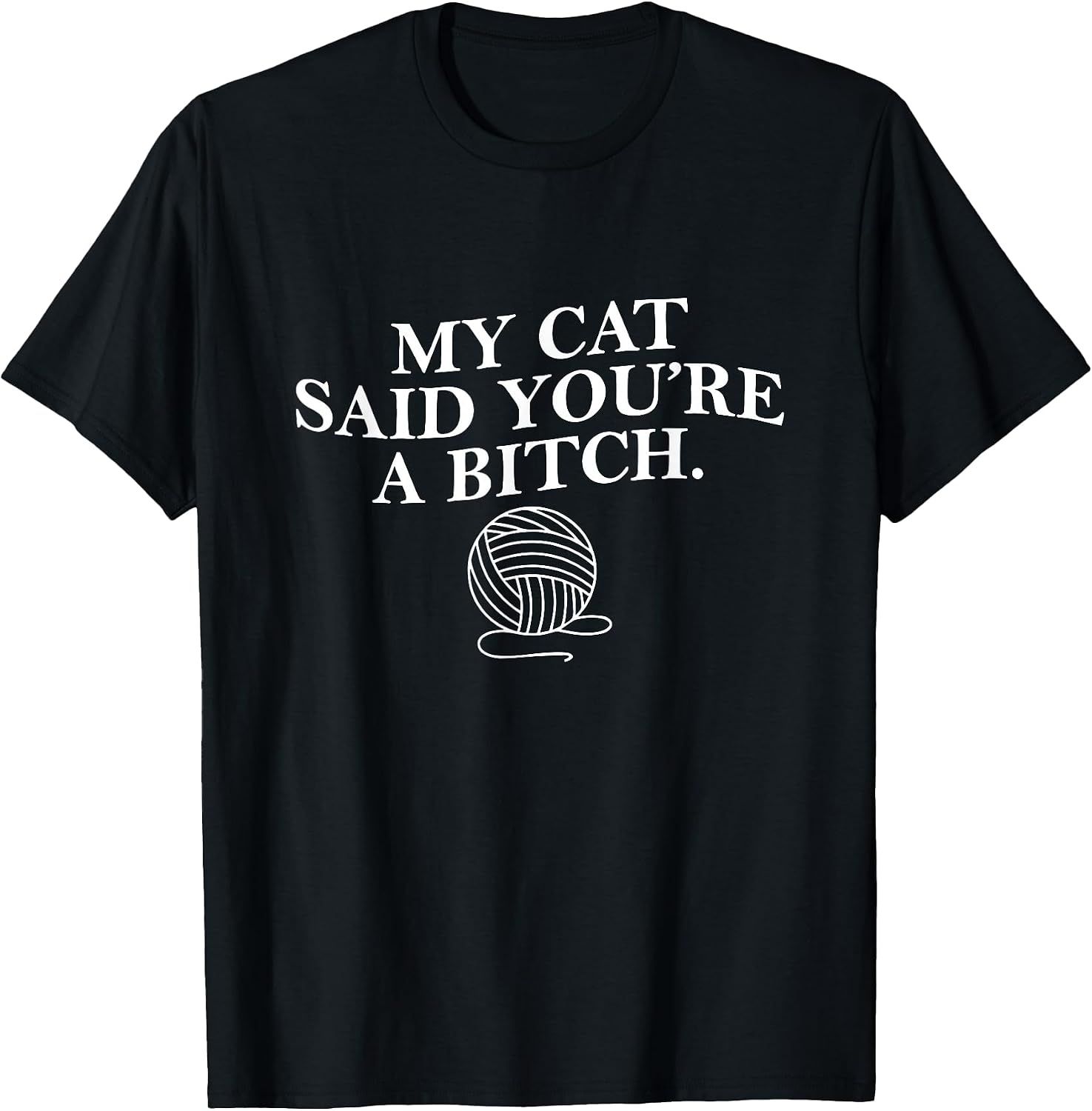 My Cat Said Youre a Bitch Funny Cat Mom Cat Lover Womens Men T-Shirt