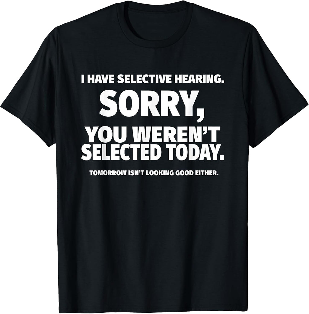 I Have Selective Hearing, You Weren't Selected Short Sleeve T-Shirt,Black, Small