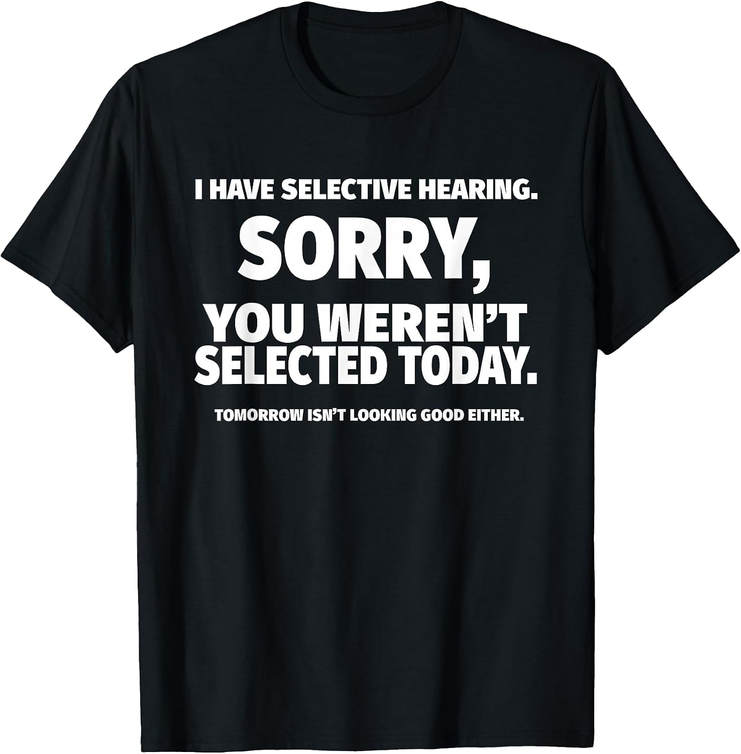 I Have Selective Hearing, You Weren't Selected Short Sleeve T-Shirt,Black, Small
