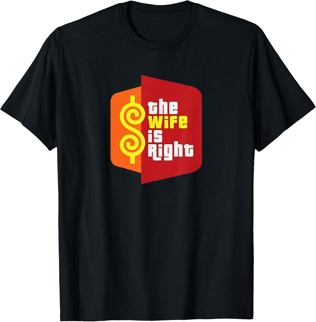 The Wife is Right Funny Husband Sarcastic Saying Humor Joke T-Shirt