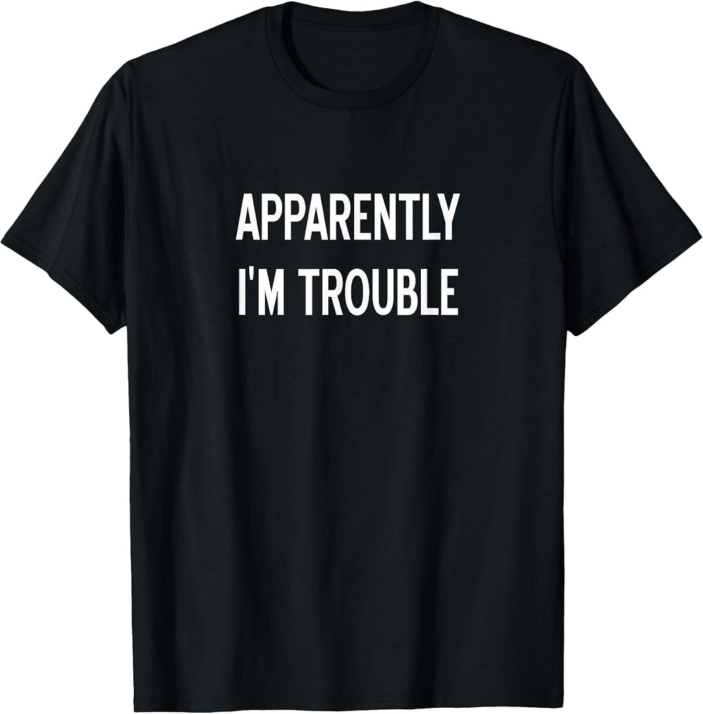 Apparently I'm Trouble, Sarcastic, Funny, Joke, Family T-Shirt